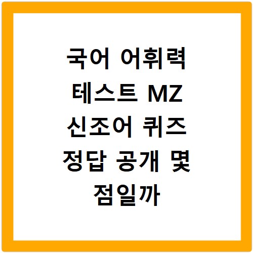 국어 어휘력 테스트 MZ 신조어 퀴즈 정답 공개 몇 점일까