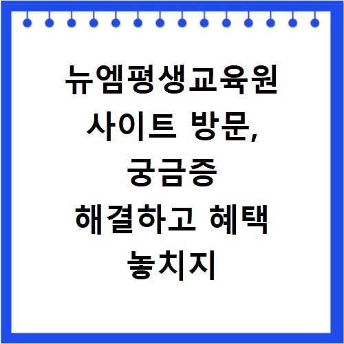 뉴엠평생교육원 사이트 방문, 궁금증 해결하고 혜택 놓치지 마세요