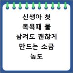 신생아 첫 목욕때 물 삼켜도 괜찮게 만드는 소금 농도