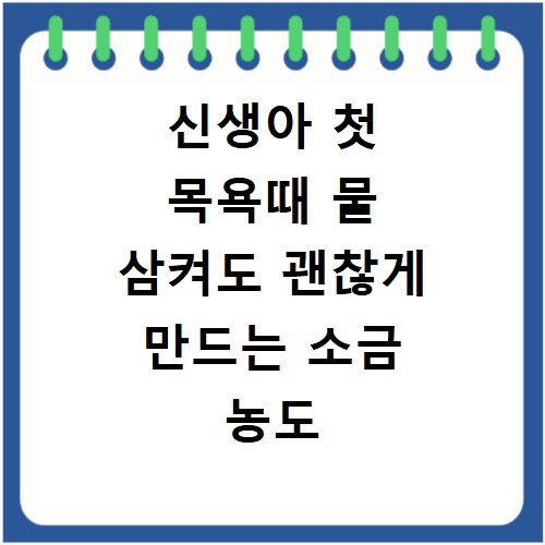 신생아 첫 목욕때 물 삼켜도 괜찮게 만드는 소금 농도