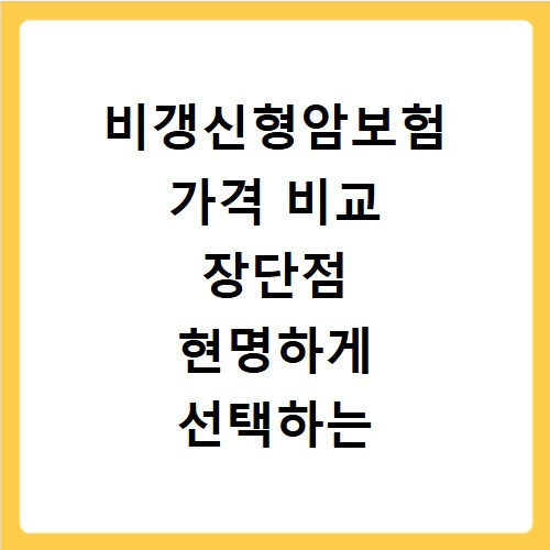 비갱신형암보험 가격 비교 장단점 현명하게 선택하는 법