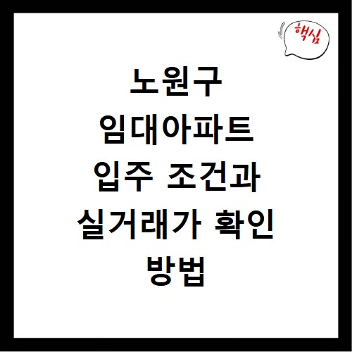노원구 임대아파트 입주 조건과 실거래가 확인 방법 총정리