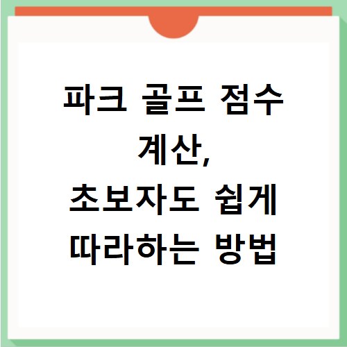 파크 골프 점수 계산, 초보자도 쉽게 따라하는 방법