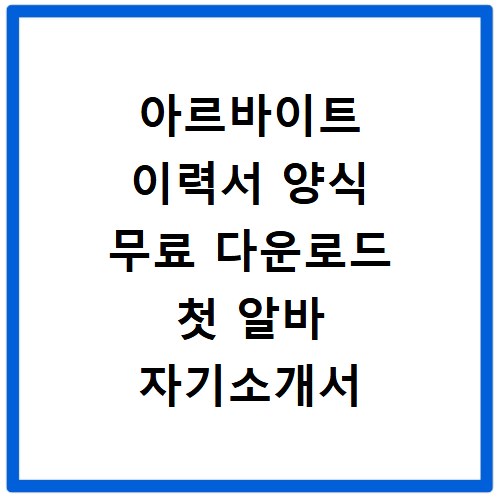 아르바이트 이력서 양식 무료 다운로드 첫 알바 자기소개서 예시