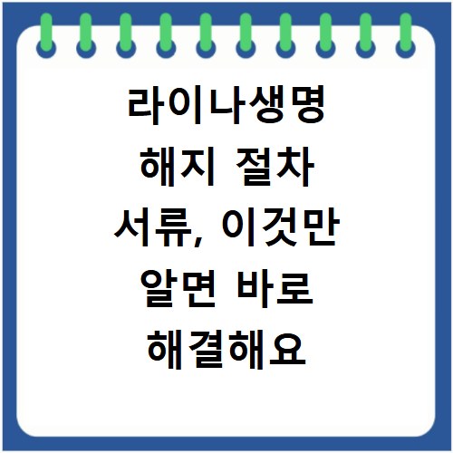라이나생명 해지 절차 서류, 이것만 알면 바로 해결해요