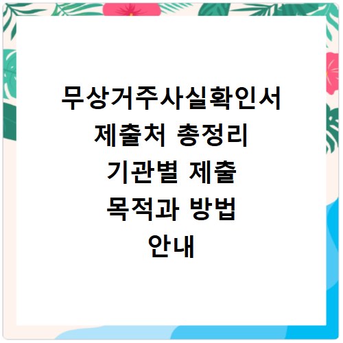 무상거주사실확인서 제출처 총정리 기관별 제출 목적과 방법 안내