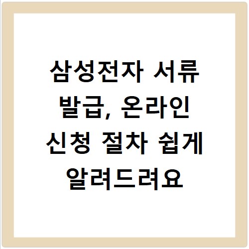 삼성전자 서류 발급, 온라인 신청 절차 쉽게 알려드려요