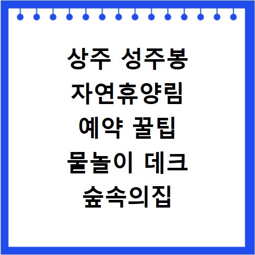 상주 성주봉 자연휴양림 예약 꿀팁 물놀이 데크 숲속의집 이용법