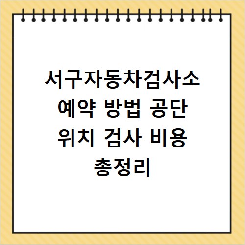 서구자동차검사소 예약 방법 공단 위치 검사 비용 총정리