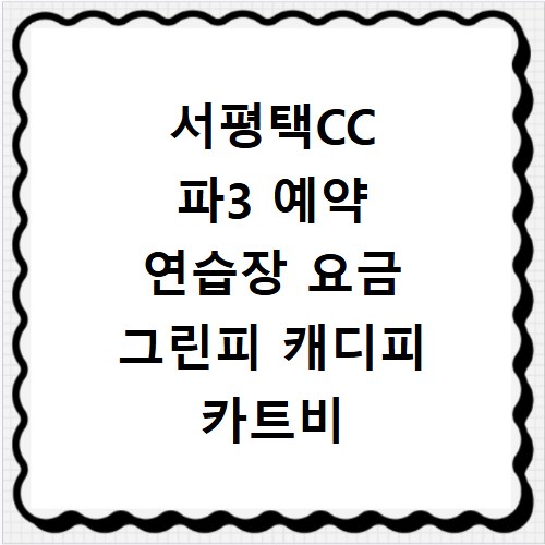서평택CC 파3 예약 연습장 요금 그린피 캐디피 카트비 총정리