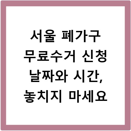 서울 폐가구 무료수거 신청 날짜와 시간, 놓치지 마세요
