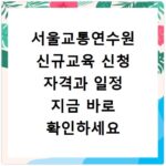 서울교통연수원 신규교육 신청 자격과 일정 지금 바로 확인하세요