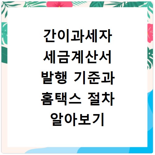 간이과세자 세금계산서 발행 기준과 홈택스 절차 알아보기