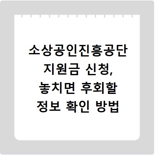 소상공인진흥공단 지원금 신청, 놓치면 후회할 정보 확인 방법