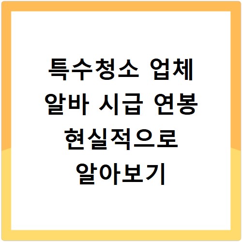 특수청소 업체 알바 시급 연봉 현실적으로 알아보기