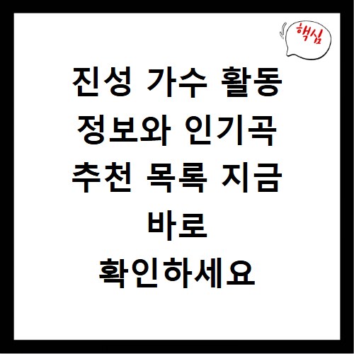 진성 가수 활동 정보와 인기곡 추천 목록 지금 바로 확인하세요