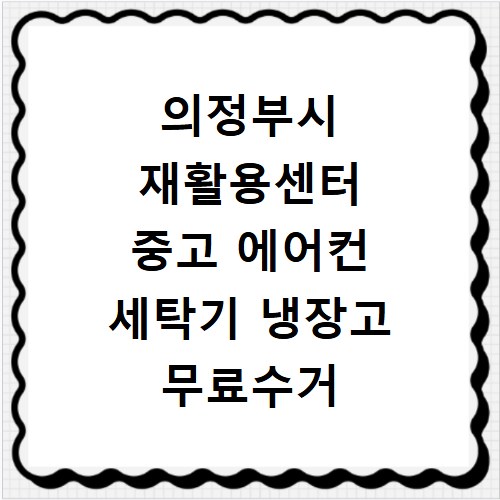 의정부시 재활용센터 중고 에어컨 세탁기 냉장고 무료수거 꿀팁
