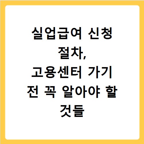 실업급여 신청 절차, 고용센터 가기 전 꼭 알아야 할 것들