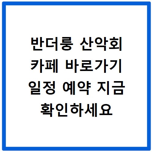 반더룽 산악회 카페 바로가기 일정 예약 지금 확인하세요