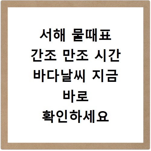 서해 물때표 간조 만조 시간 바다날씨 지금 바로 확인하세요