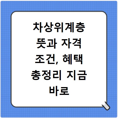 차상위계층 뜻과 자격 조건, 혜택 총정리 지금 바로 확인