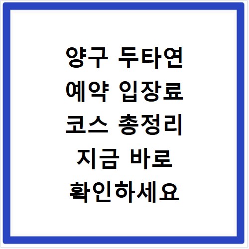 양구 두타연 예약 입장료 코스 총정리 지금 바로 확인하세요