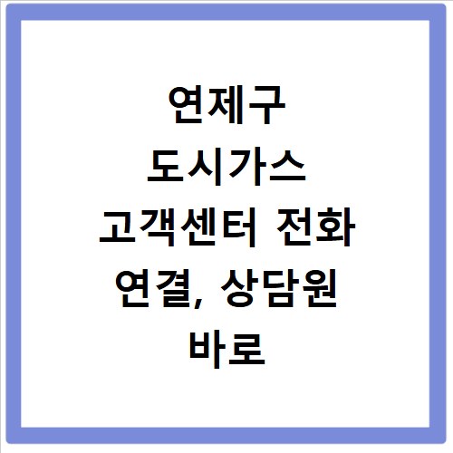연제구 도시가스 고객센터 전화 연결, 상담원 바로 연결 꿀팁