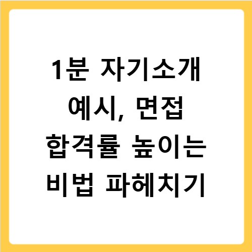 1분 자기소개 예시, 면접 합격률 높이는 비법 파헤치기