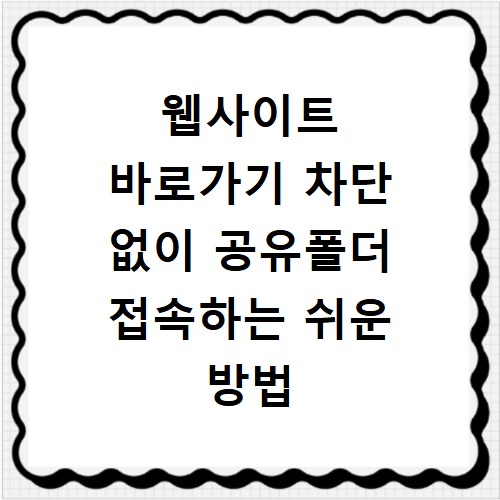 웹사이트 바로가기 차단 없이 공유폴더 접속하는 쉬운 방법