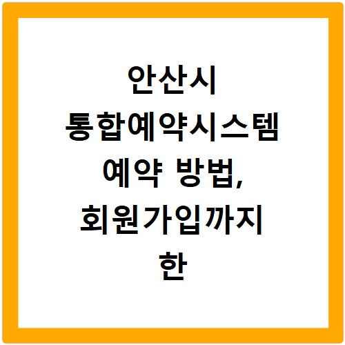 안산시 통합예약시스템 예약 방법, 회원가입까지 한 번에 해결