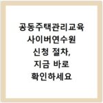 공동주택관리교육 사이버연수원 신청 절차, 지금 바로 확인하세요