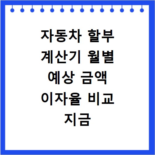 자동차 할부 계산기 월별 예상 금액 이자율 비교 지금 바로 확인