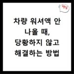 차량 워셔액 안 나올 때, 당황하지 않고 해결하는 방법