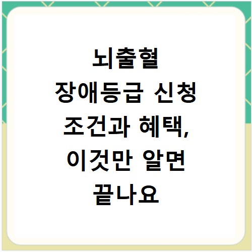 뇌출혈 장애등급 신청 조건과 혜택, 이것만 알면 끝나요