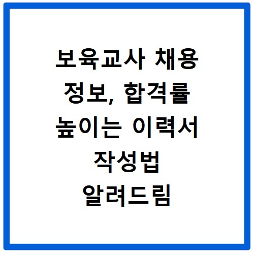 보육교사 채용 정보, 합격률 높이는 이력서 작성법 알려드림