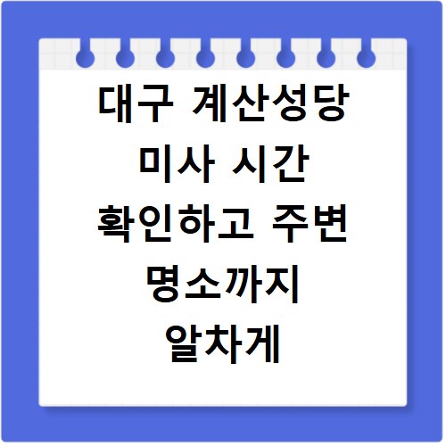 대구 계산성당 미사 시간 확인하고 주변 명소까지 알차게 즐기기
