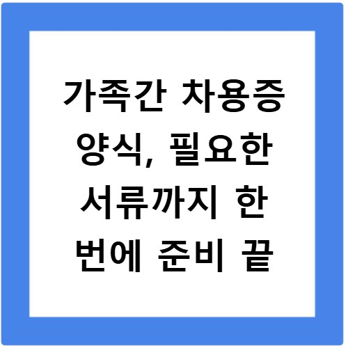 가족간 차용증 양식, 필요한 서류까지 한 번에 준비 끝
