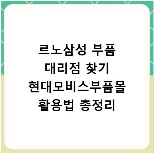 르노삼성 부품 대리점 찾기 현대모비스부품몰 활용법 총정리