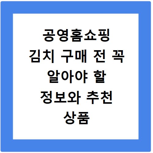 공영홈쇼핑 김치 구매 전 꼭 알아야 할 정보와 추천 상품