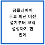 곰플레이어 무료 최신 버전 설치부터 코덱 설정까지 한 번에 해결