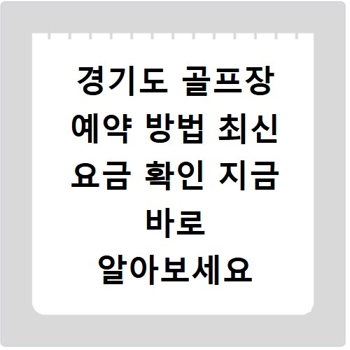 경기도 골프장 예약 방법 최신 요금 확인 지금 바로 알아보세요
