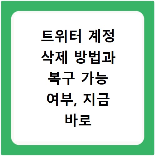 트위터 계정 삭제 방법과 복구 가능 여부, 지금 바로 확인하세요