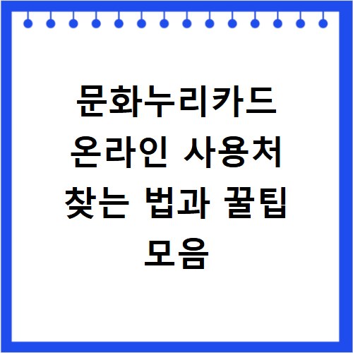 문화누리카드 온라인 사용처 찾는 법과 꿀팁 모음