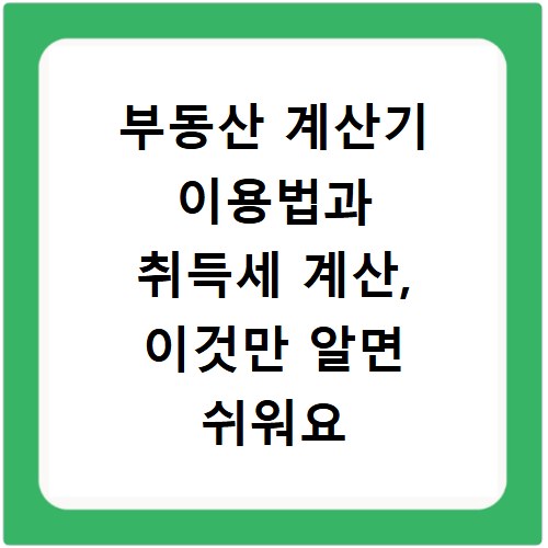 부동산 계산기 이용법과 취득세 계산, 이것만 알면 쉬워요