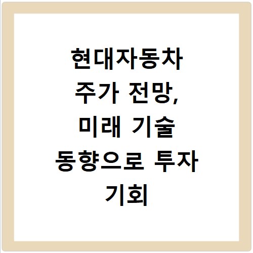 현대자동차 주가 전망, 미래 기술 동향으로 투자 기회 잡기