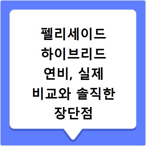 펠리세이드 하이브리드 연비, 실제 비교와 솔직한 장단점 공개