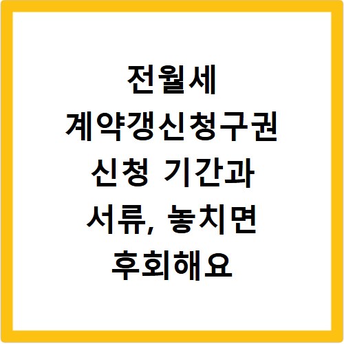 전월세 계약갱신청구권 신청 기간과 서류, 놓치면 후회해요