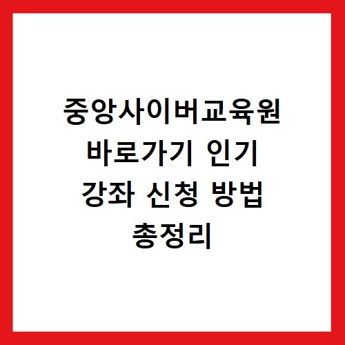 중앙사이버교육원 바로가기 인기 강좌 신청 방법 총정리