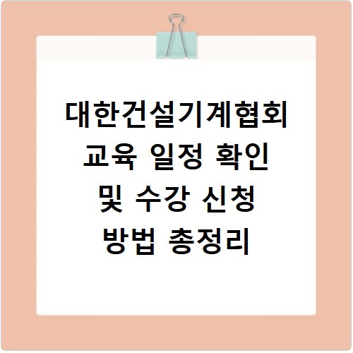 대한건설기계협회 교육 일정 확인 및 수강 신청 방법 총정리