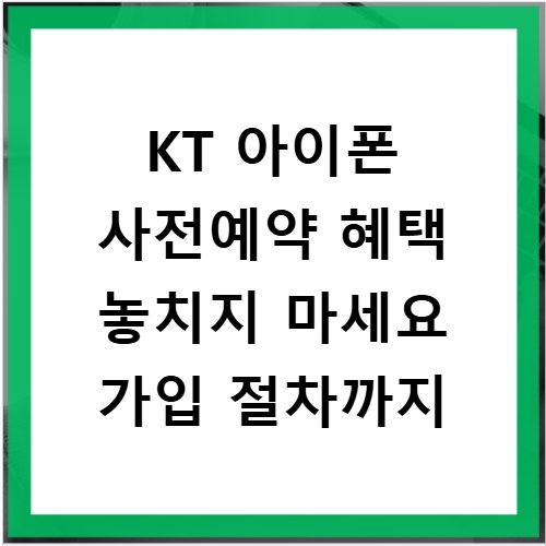 KT 아이폰 사전예약 혜택 놓치지 마세요 가입 절차까지